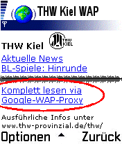 Klicken Sie am unteren Ende auf der WAP-Hauptseite auf  "Komplett lesen via Google-WAP-Proxy", um �ber die gesamte THW-Homepage per WAP zu surfen.